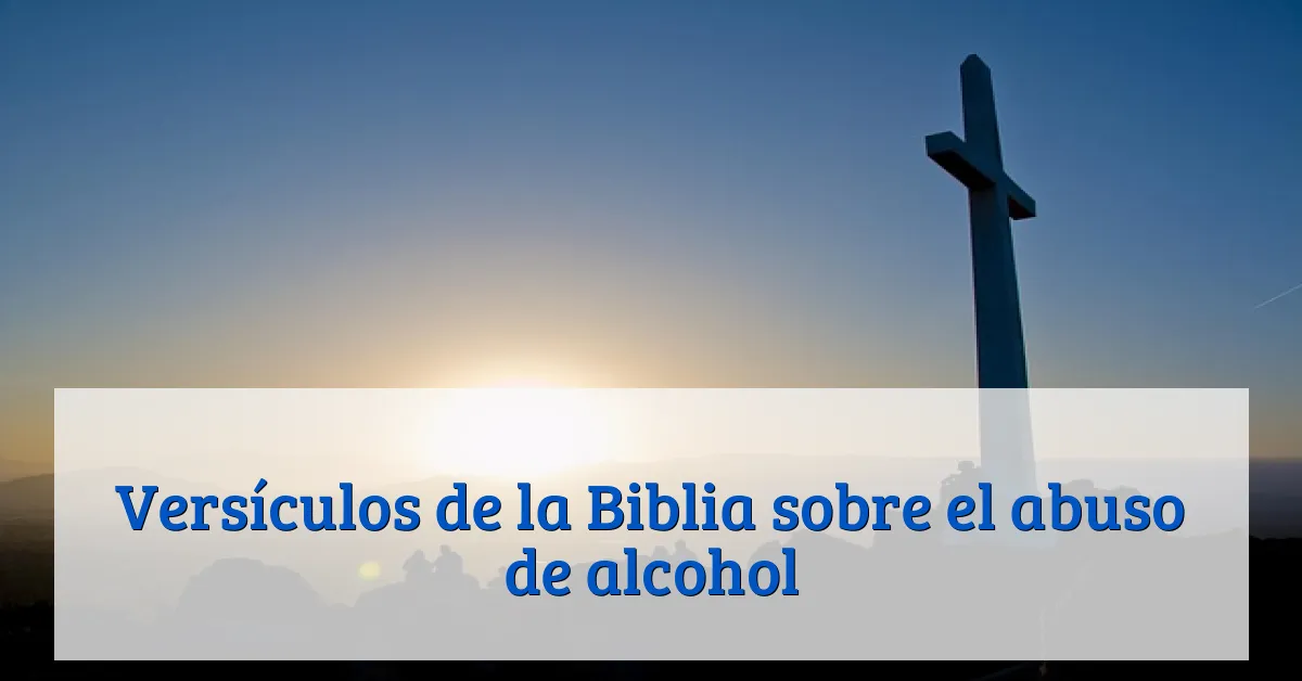 Versículos de la Biblia sobre el abuso de alcohol