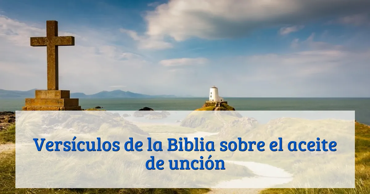 Versículos de la Biblia sobre el aceite de unción