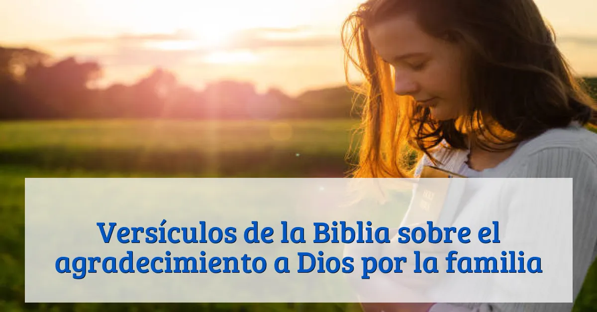 Versículos de la Biblia sobre el agradecimiento a Dios por la familia