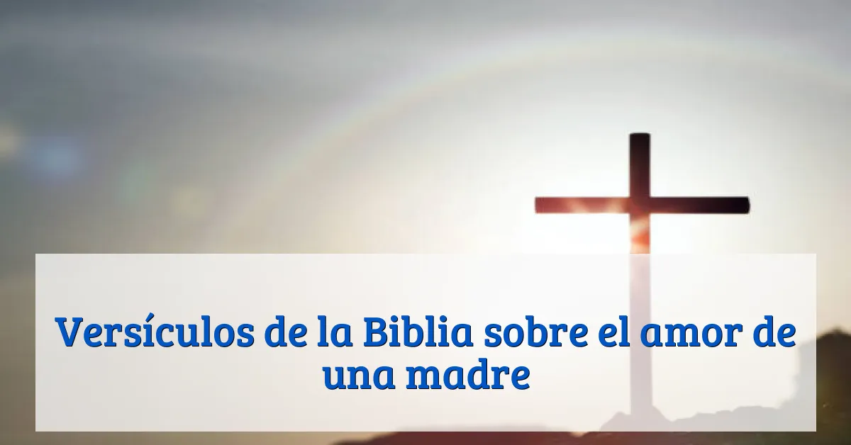 Versículos de la Biblia sobre el amor de una madre