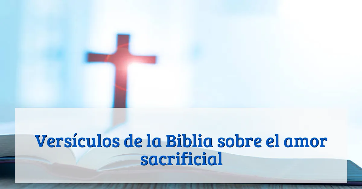 Versículos de la Biblia sobre el amor sacrificial