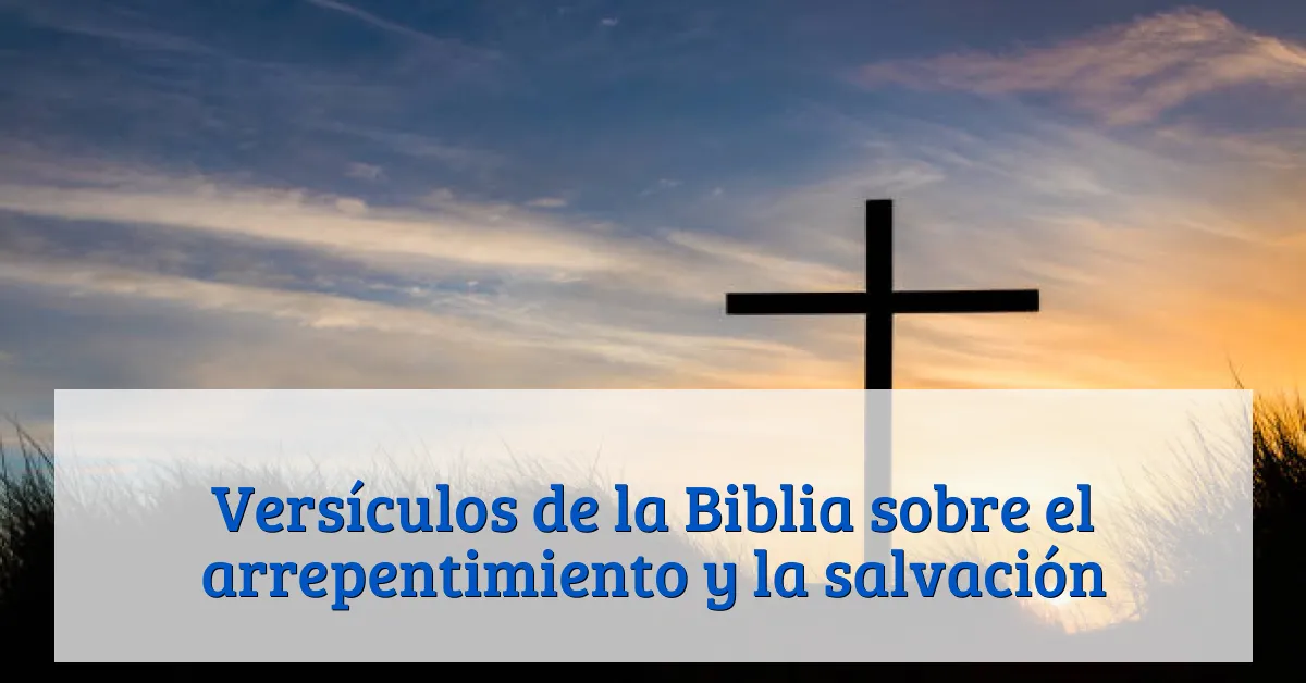 Versículos de la Biblia sobre el arrepentimiento y la salvación