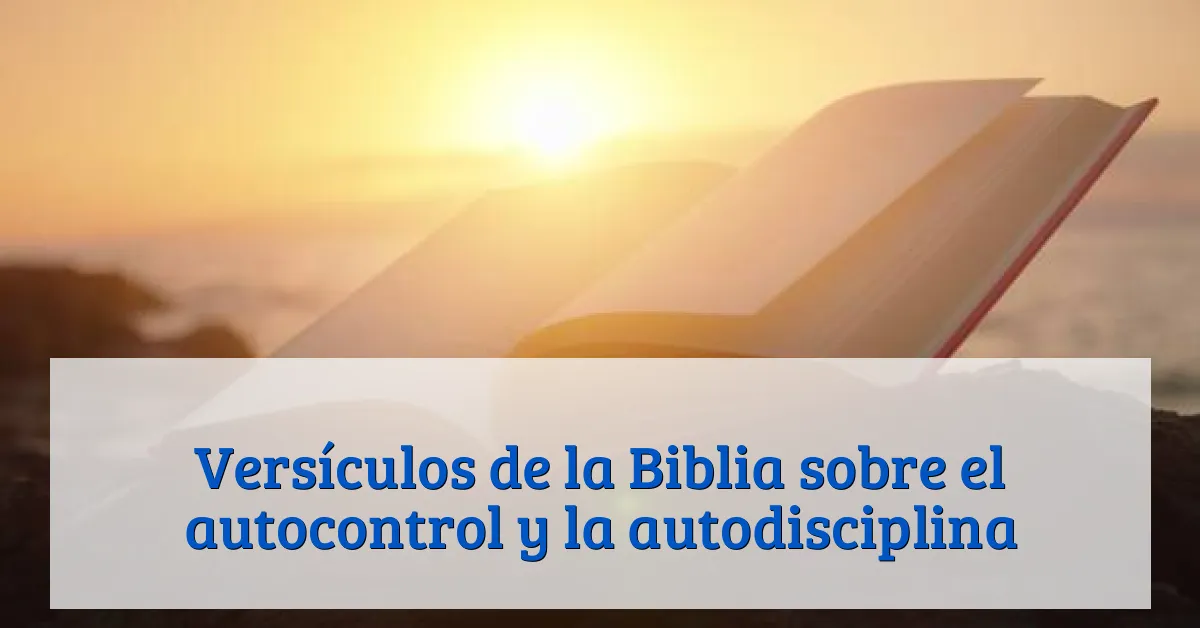 Versículos de la Biblia sobre el autocontrol y la autodisciplina