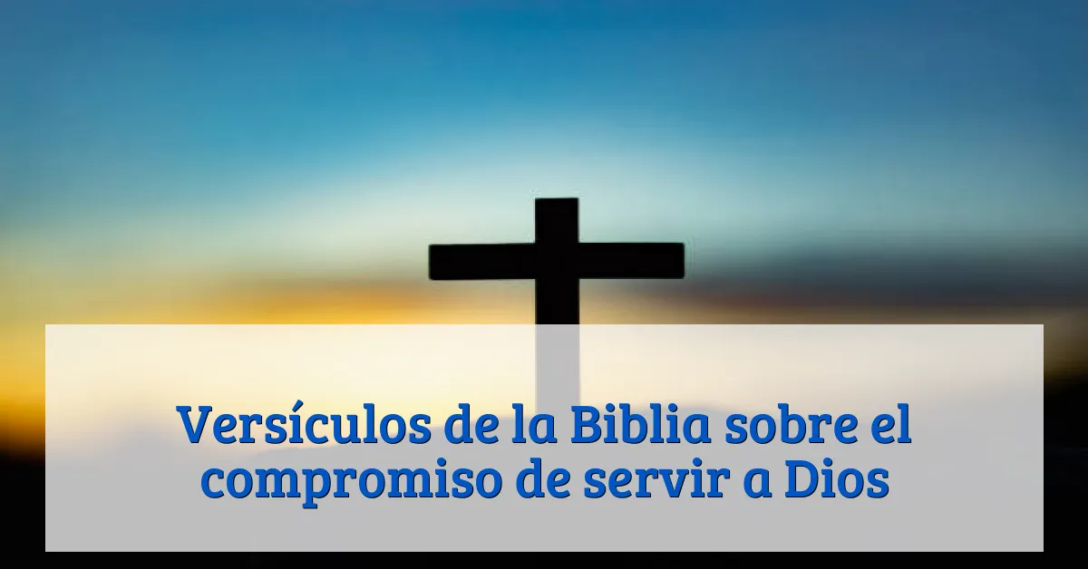 Versículos de la Biblia sobre el compromiso de servir a Dios