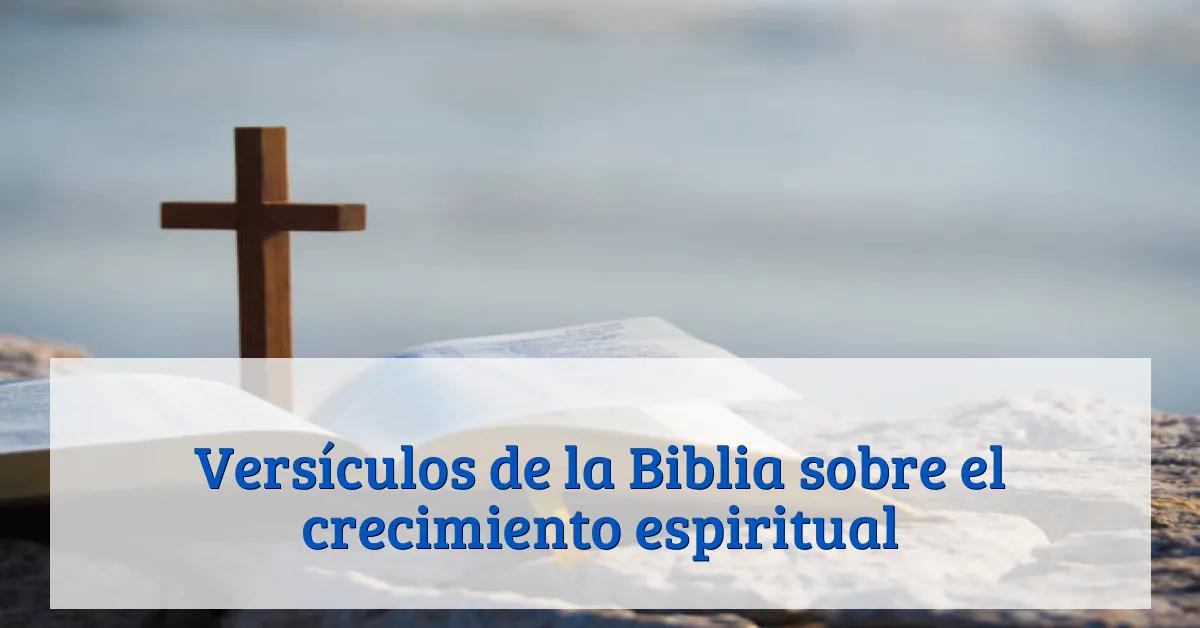 Versículos de la Biblia sobre el crecimiento espiritual