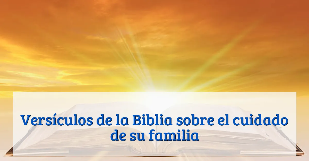 Versículos de la Biblia sobre el cuidado de su familia