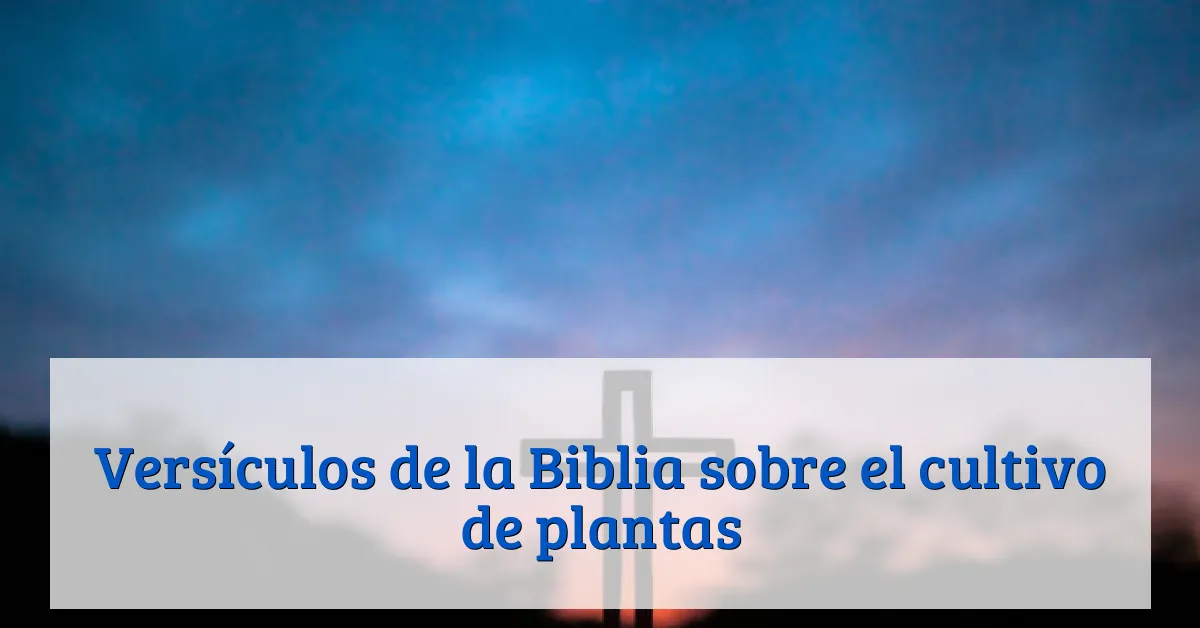 Versículos de la Biblia sobre el cultivo de plantas