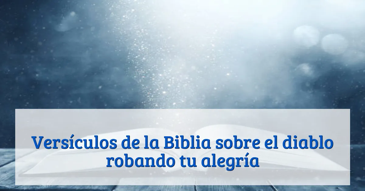 Versículos de la Biblia sobre el diablo robando tu alegría
