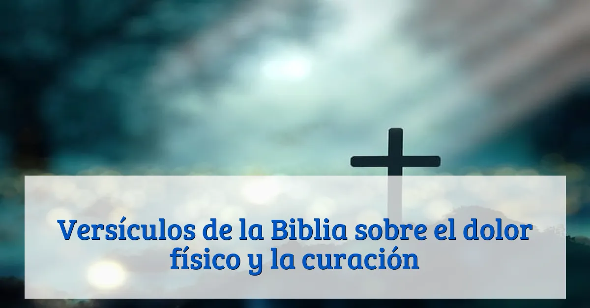 Versículos de la Biblia sobre el dolor físico y la curación