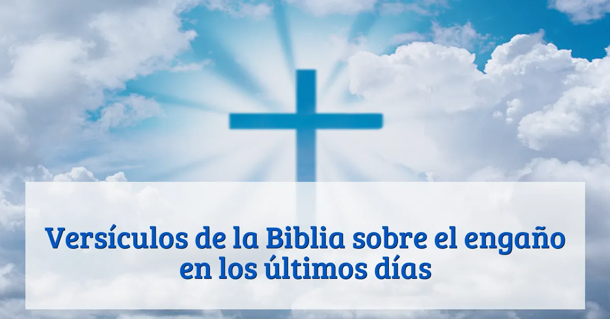 Versículos de la Biblia sobre el engaño en los últimos días