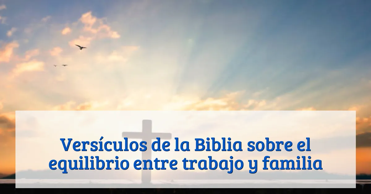 Versículos de la Biblia sobre el equilibrio entre trabajo y familia