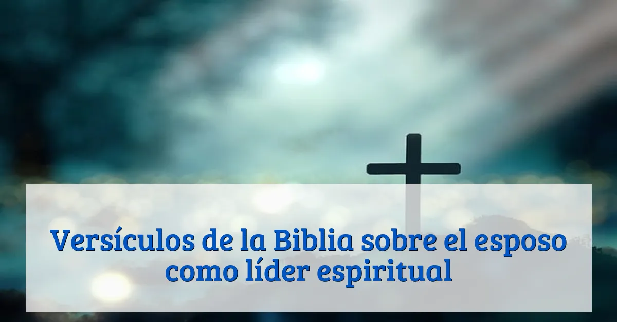 Versículos de la Biblia sobre el esposo como líder espiritual