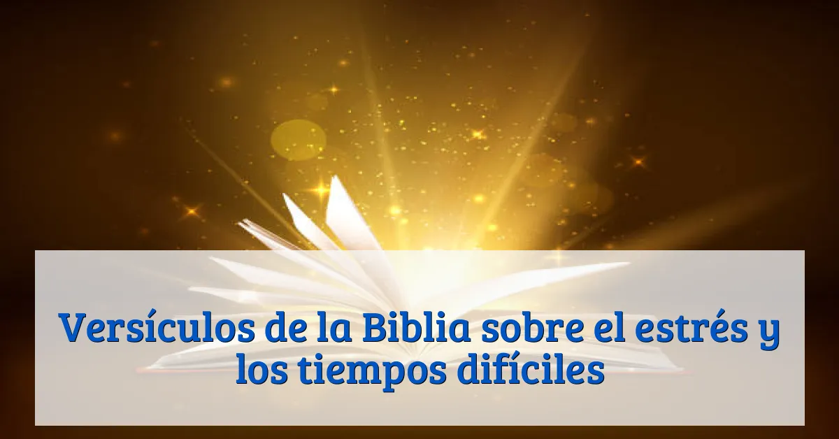 Versículos de la Biblia sobre el estrés y los tiempos difíciles