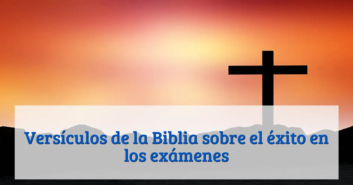 Versículos de la Biblia sobre el éxito en los exámenes