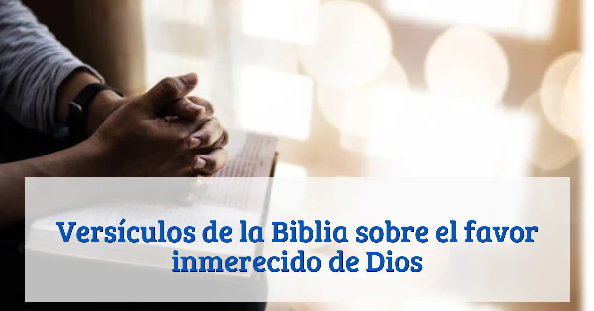 Versículos de la Biblia sobre el favor inmerecido de Dios