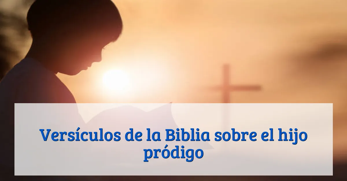 Versículos de la Biblia sobre el hijo pródigo