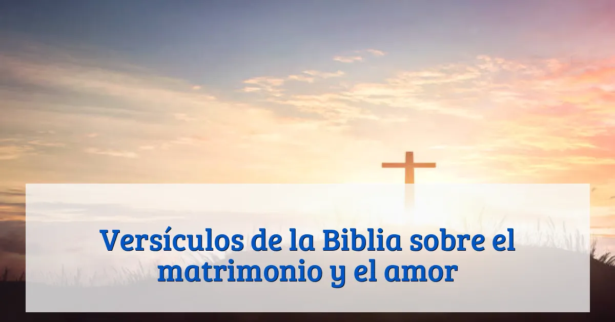 Versículos de la Biblia sobre el matrimonio y el amor