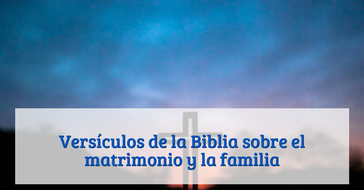 Versículos de la Biblia sobre el matrimonio y la familia