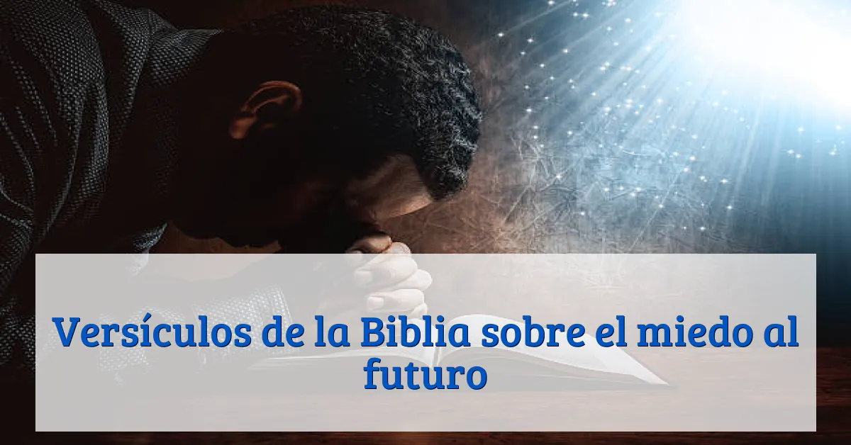 Versículos de la Biblia sobre el miedo al futuro