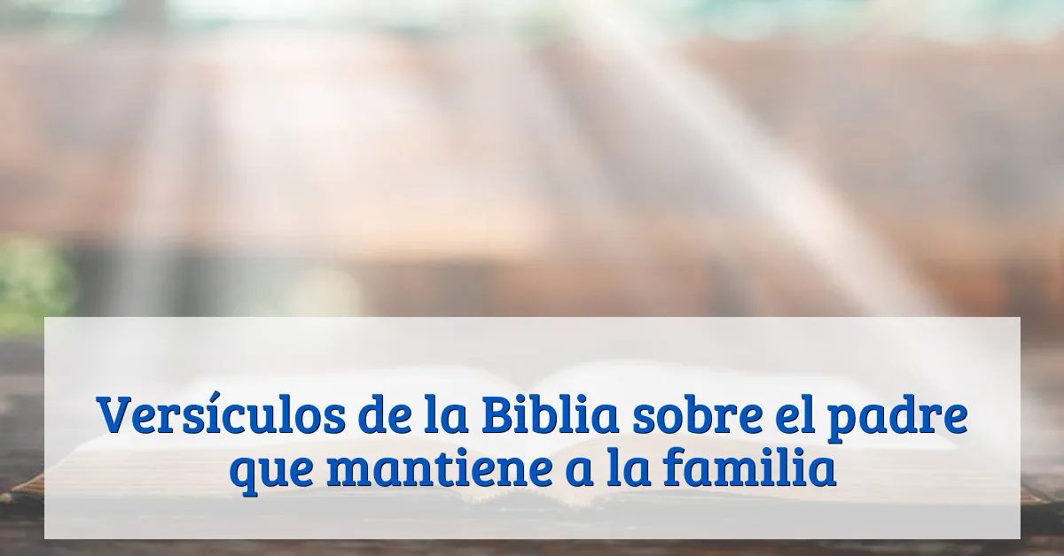 Versículos de la Biblia sobre el padre que mantiene a la familia