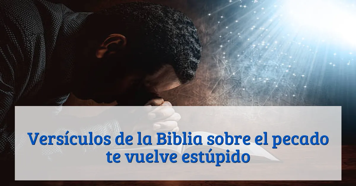 Versículos de la Biblia sobre el pecado te vuelve estúpido