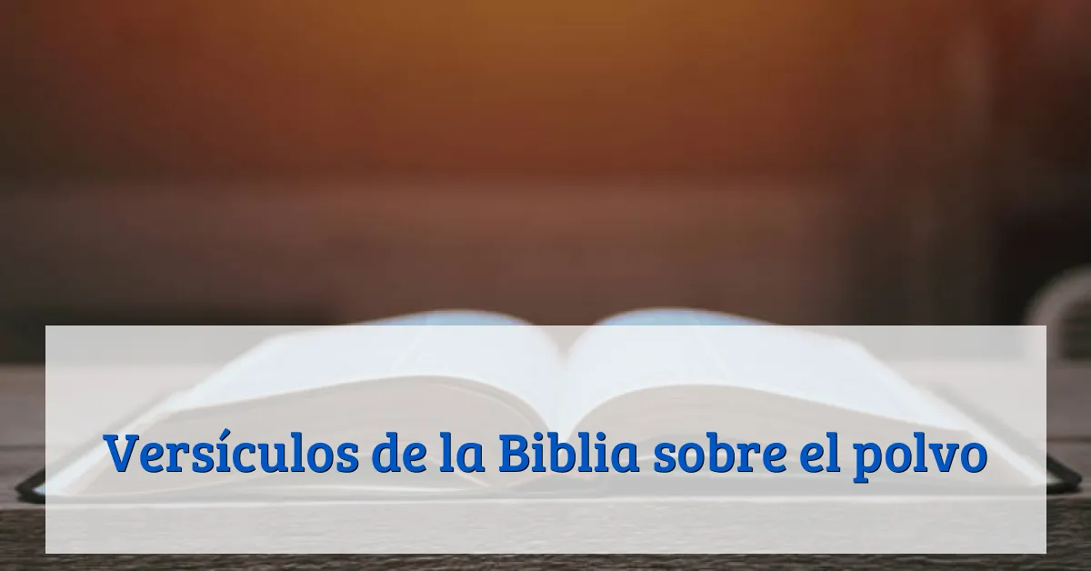 Versículos de la Biblia sobre el polvo