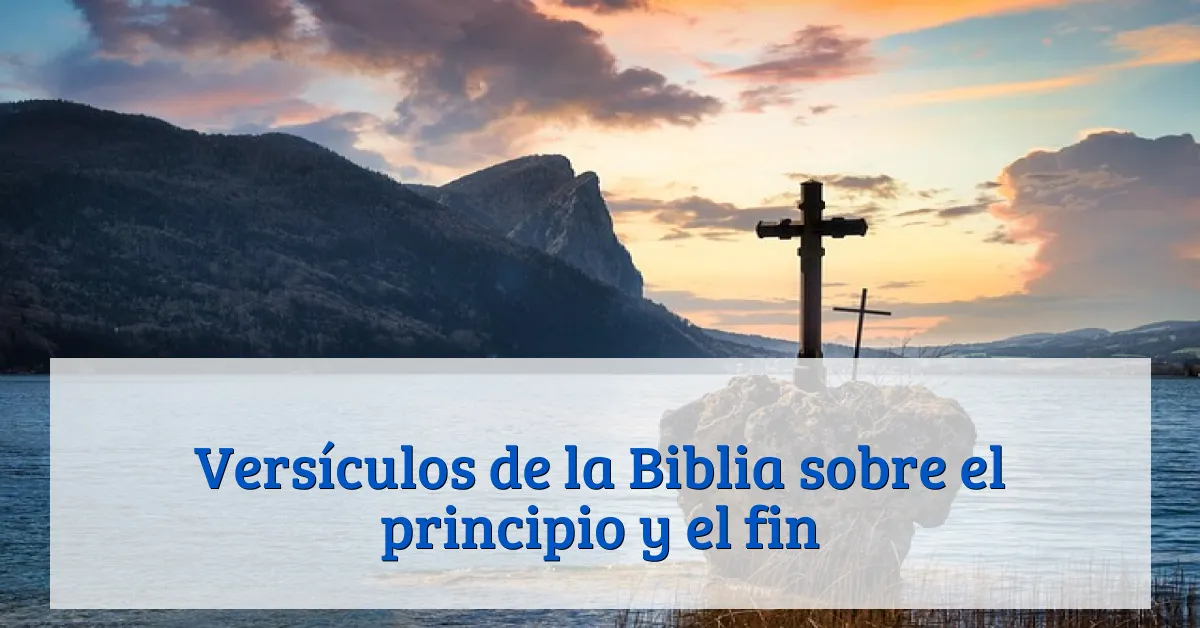 Versículos de la Biblia sobre el principio y el fin