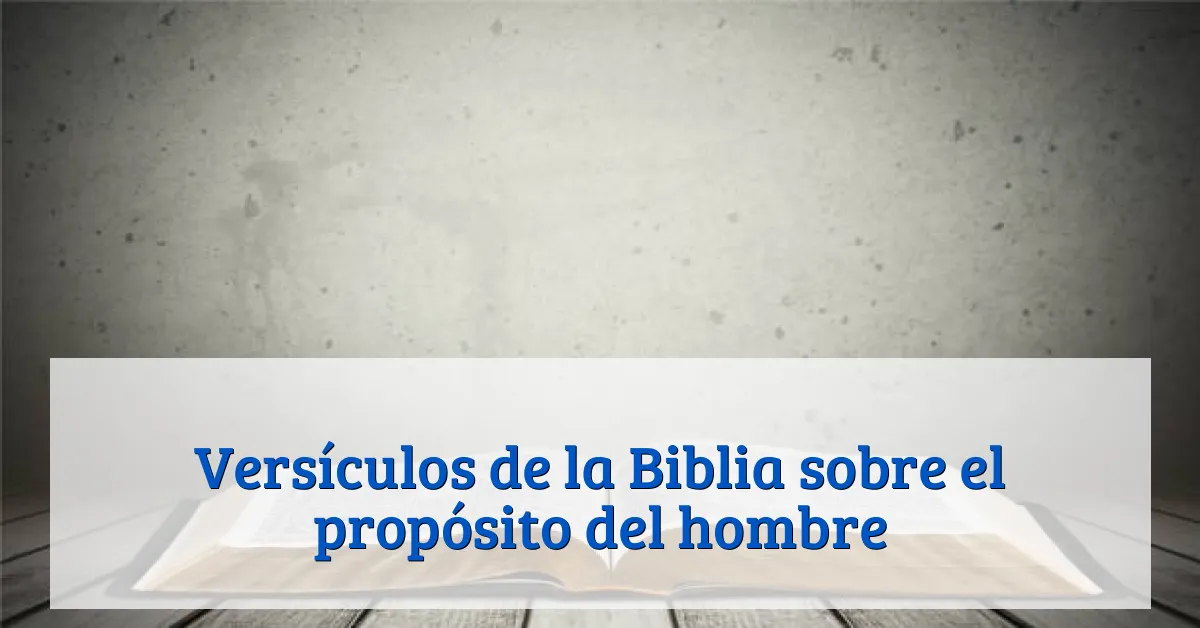 Versículos de la Biblia sobre el propósito del hombre
