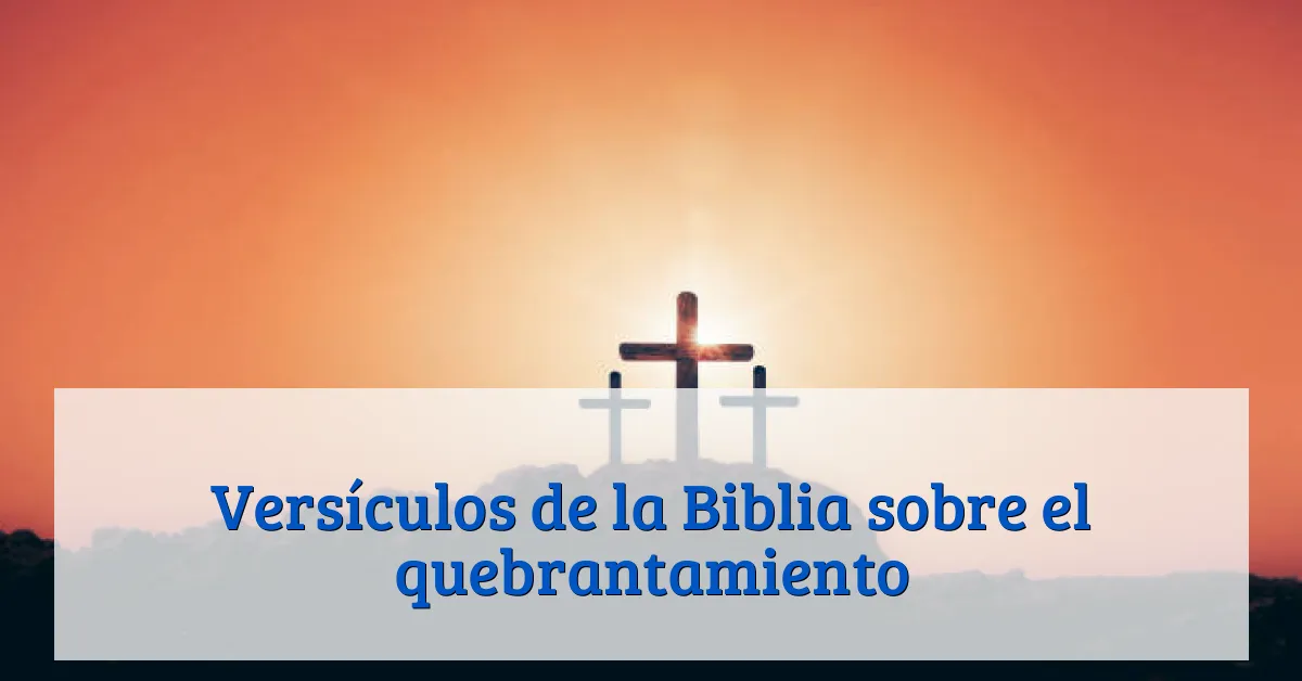 Versículos de la Biblia sobre el quebrantamiento