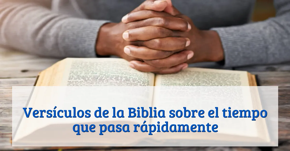 Versículos de la Biblia sobre el tiempo que pasa rápidamente