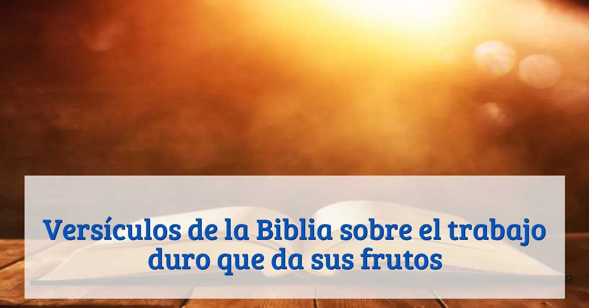 Versículos de la Biblia sobre el trabajo duro que da sus frutos