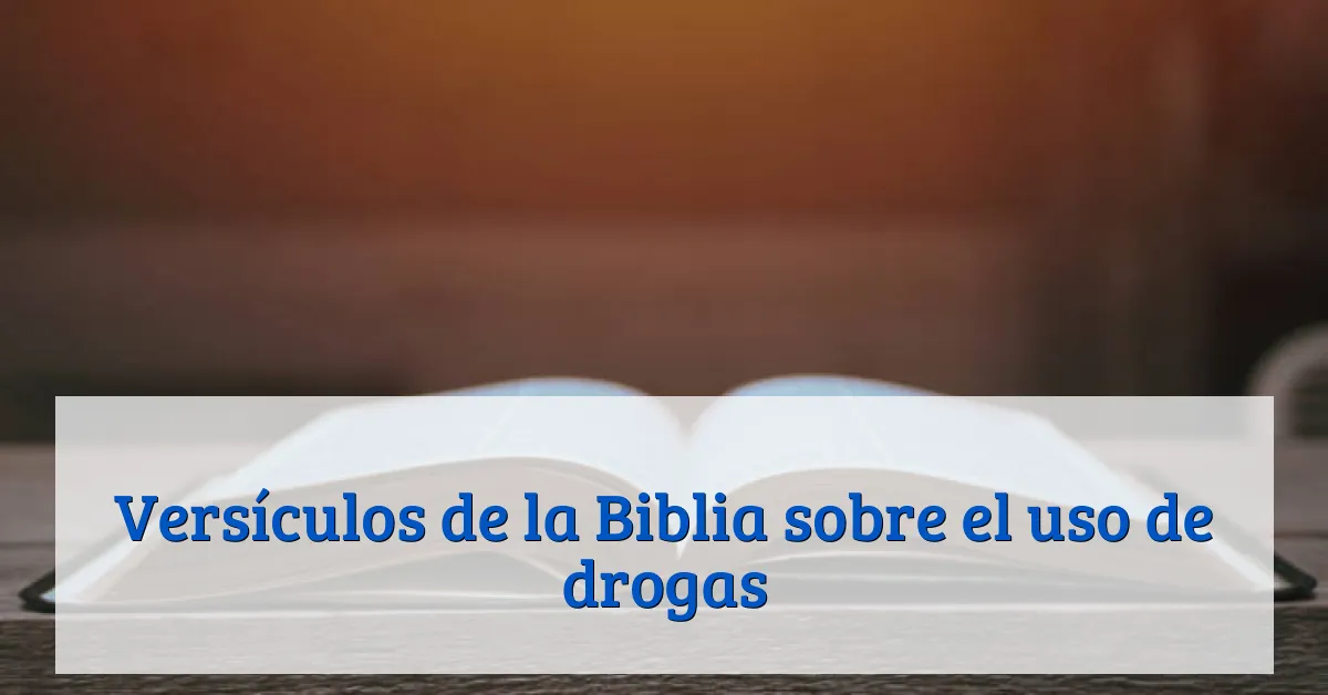 Versículos de la Biblia sobre el uso de drogas