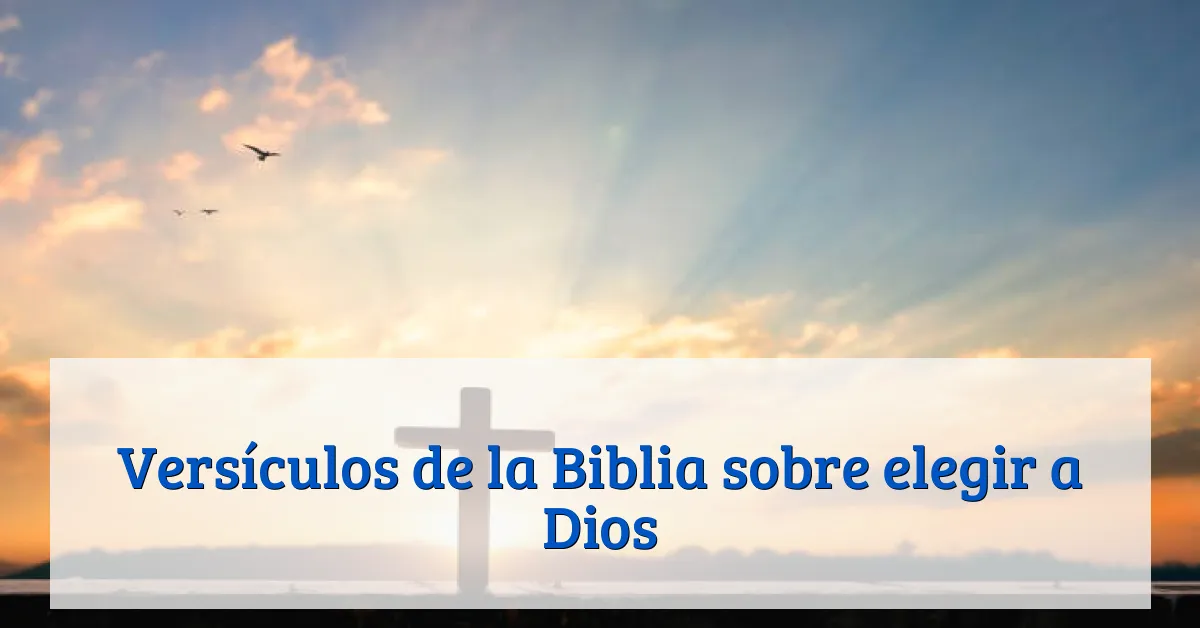 Versículos de la Biblia sobre elegir a Dios