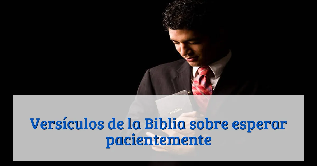 Versículos de la Biblia sobre esperar pacientemente