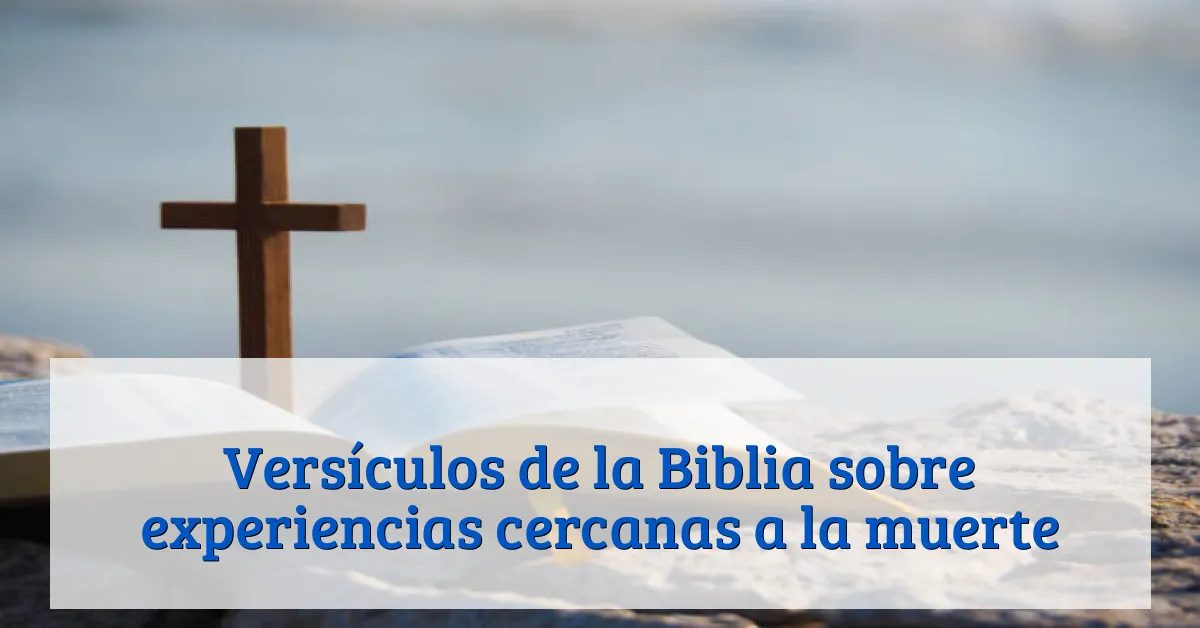 Versículos de la Biblia sobre experiencias cercanas a la muerte