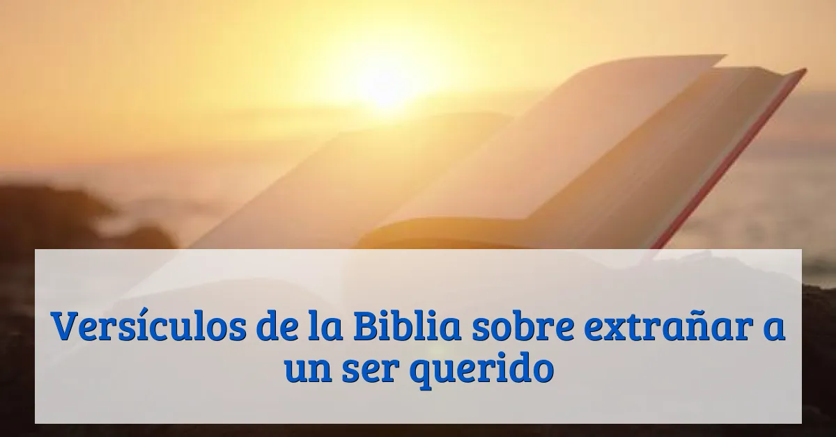 Versículos de la Biblia sobre extrañar a un ser querido