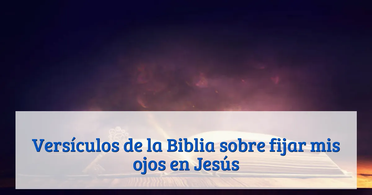 Versículos de la Biblia sobre fijar mis ojos en Jesús