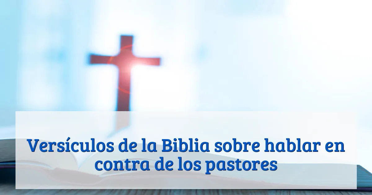 Versículos de la Biblia sobre hablar en contra de los pastores