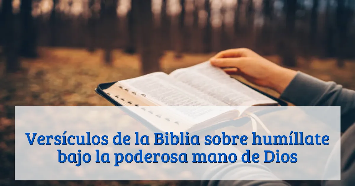 Versículos de la Biblia sobre humíllate bajo la poderosa mano de Dios