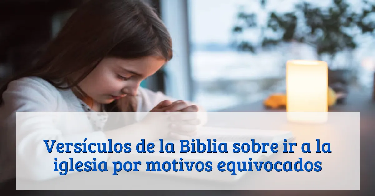 Versículos de la Biblia sobre ir a la iglesia por motivos equivocados