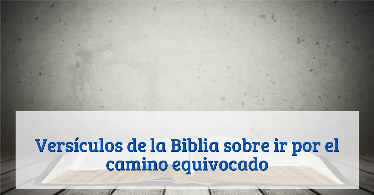 Versículos de la Biblia sobre ir por el camino equivocado