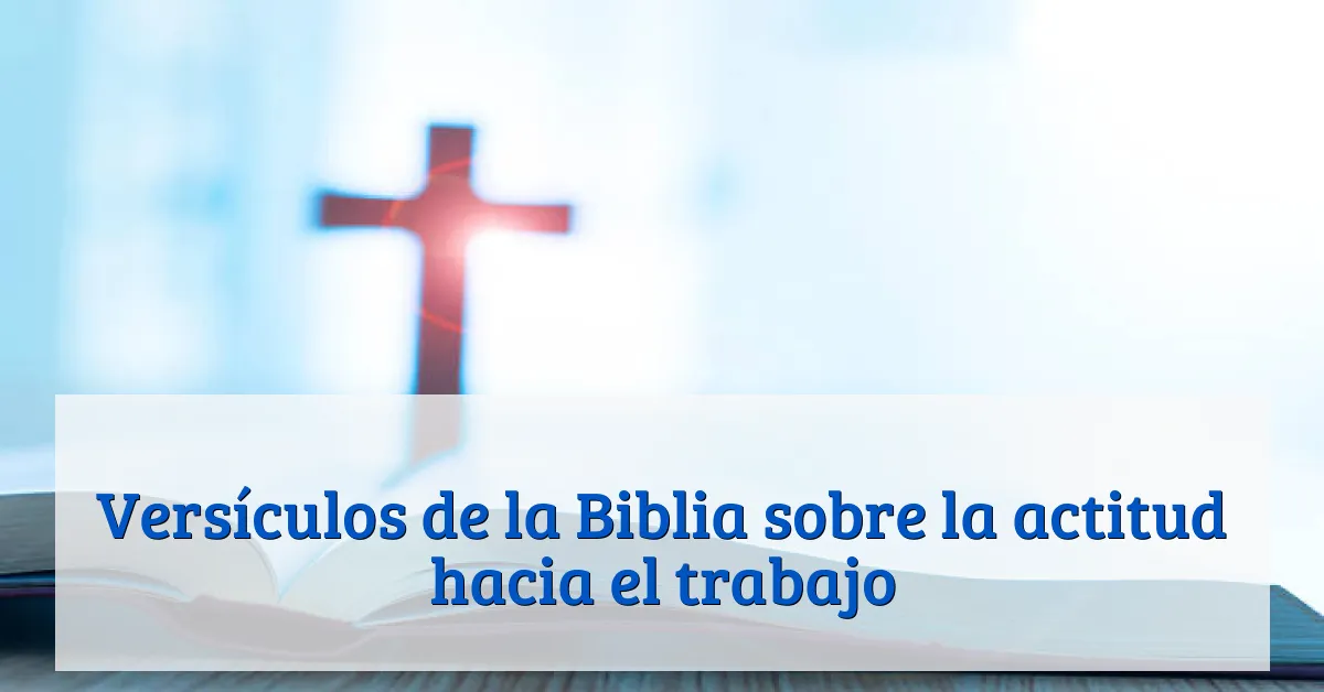 Versículos de la Biblia sobre la actitud hacia el trabajo