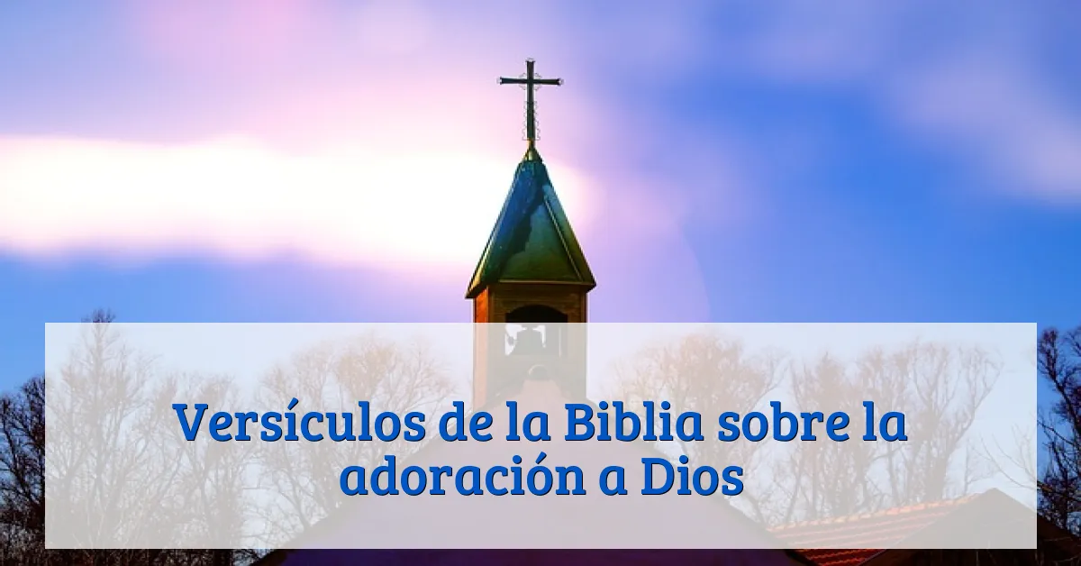 Versículos de la Biblia sobre la adoración a Dios