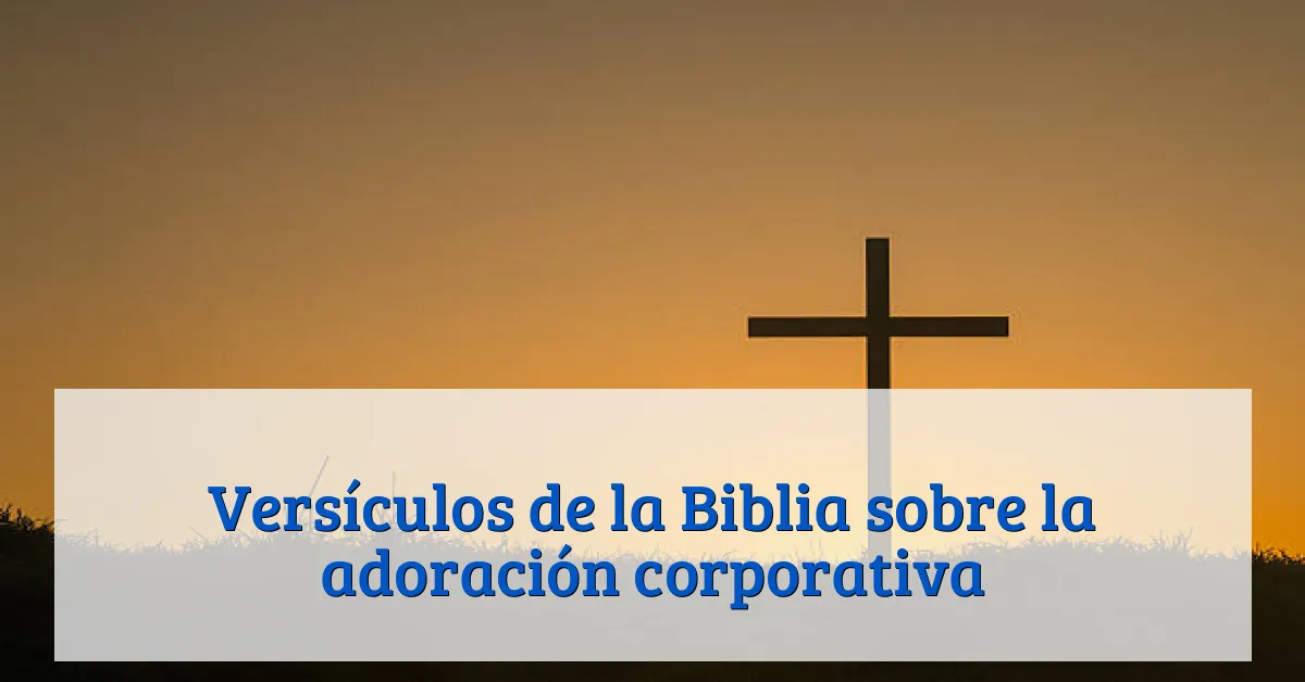 Versículos de la Biblia sobre la adoración corporativa
