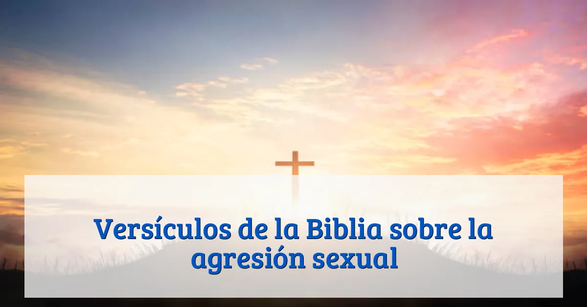 Versículos de la Biblia sobre la agresión sexual