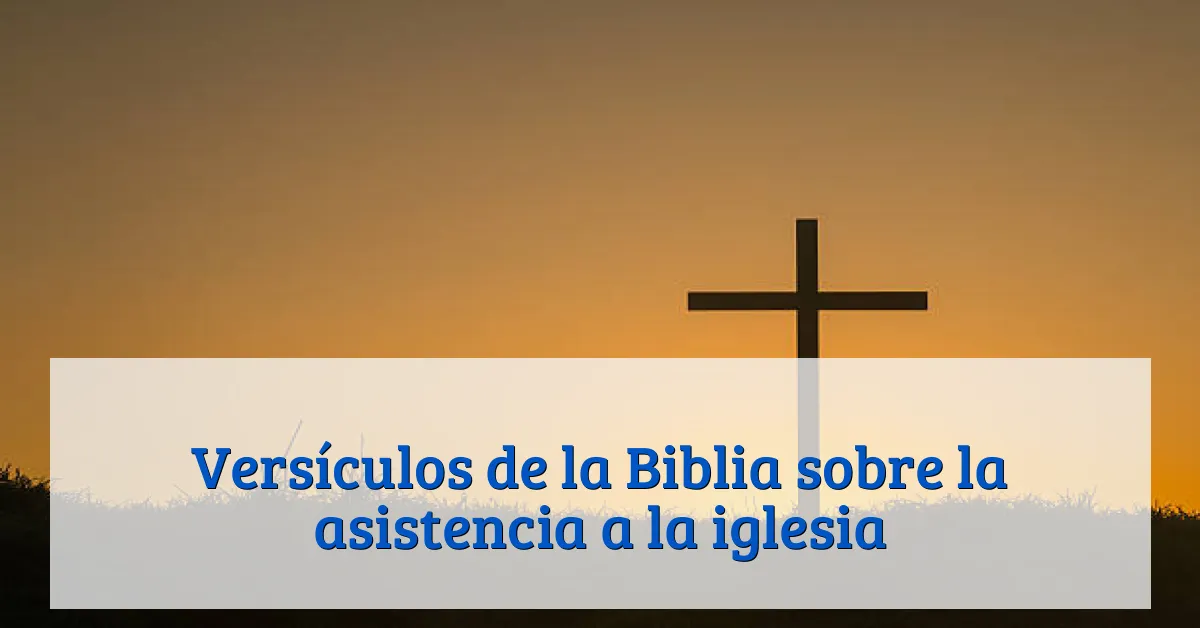 Versículos de la Biblia sobre la asistencia a la iglesia