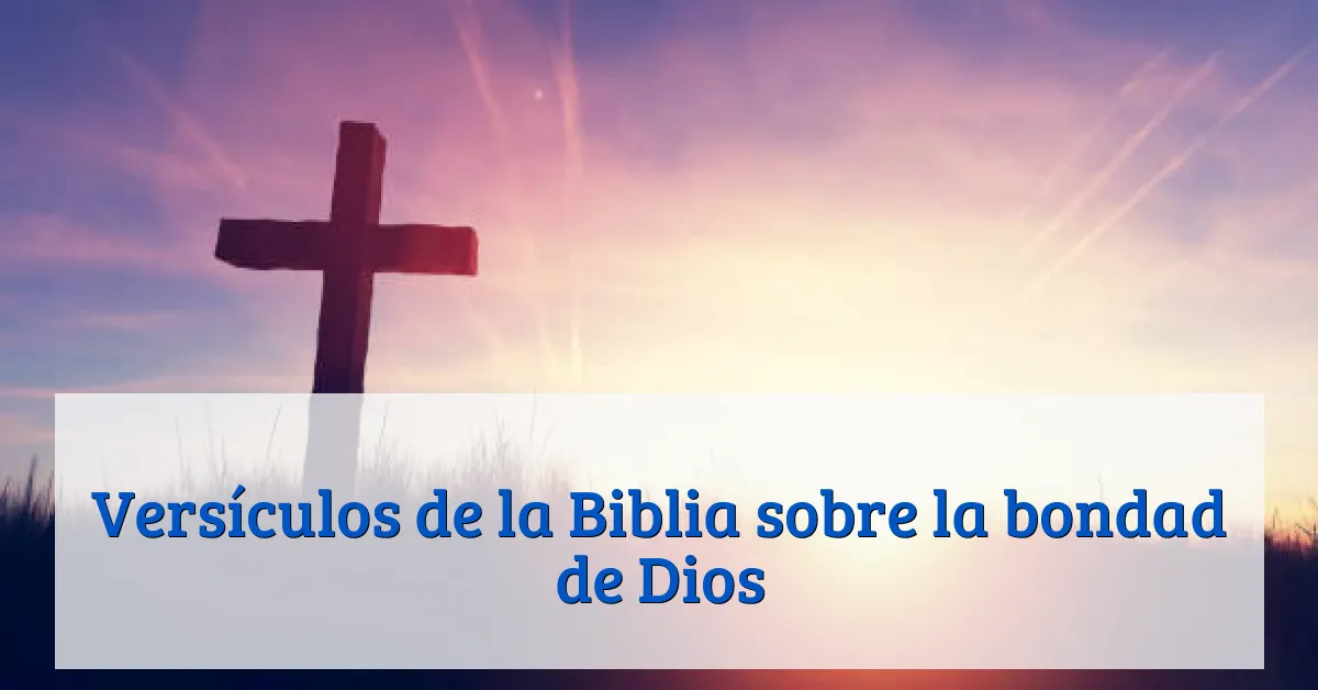 Versículos de la Biblia sobre la bondad de Dios