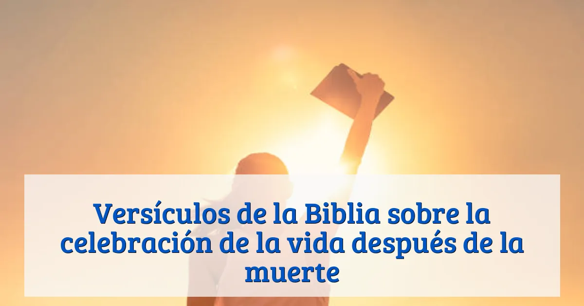 Versículos de la Biblia sobre la celebración de la vida después de la muerte