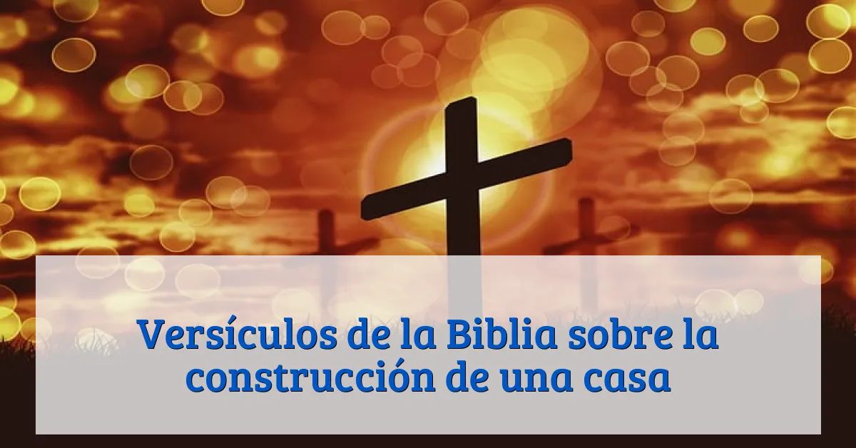 Versículos de la Biblia sobre la construcción de una casa