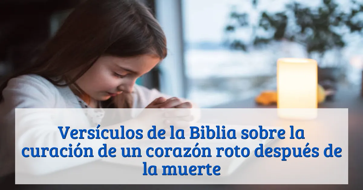 Versículos de la Biblia sobre la curación de un corazón roto después de la muerte